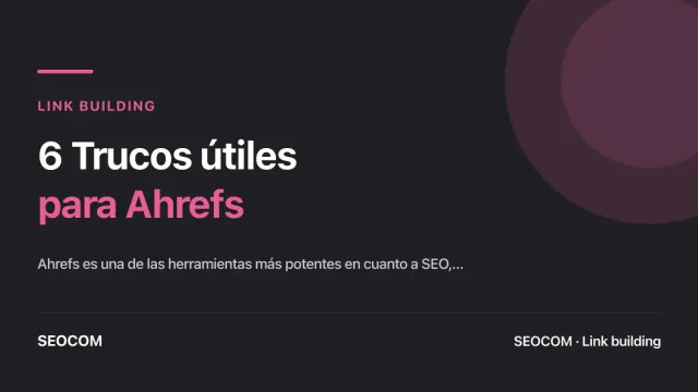 6 Trucos útiles para Ahrefs
