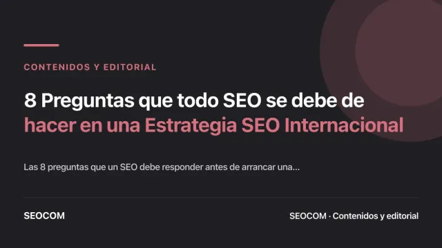 8 Preguntas que todo SEO se debe de hacer en una Estrategia SEO Internacional