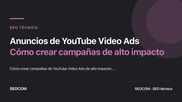 Anuncios de YouTube Video Ads: Cómo crear campañas de alto impacto