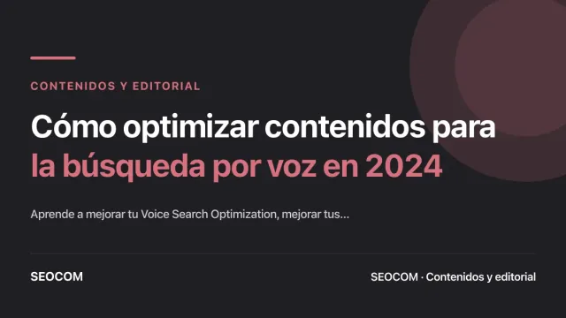 Cómo optimizar contenidos para la búsqueda por voz en 2024