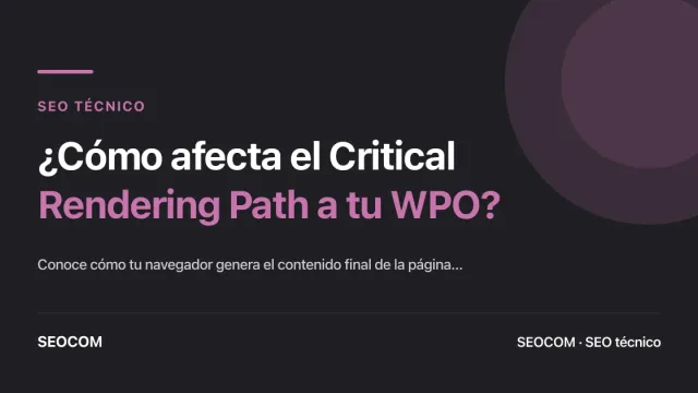 ¿Cómo afecta el Critical Rendering Path a tu WPO?