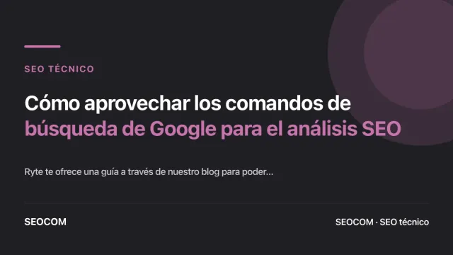 Cómo aprovechar los comandos de búsqueda de Google para el análisis SEO