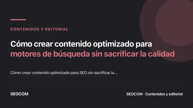 Cómo crear contenido optimizado para motores de búsqueda sin sacrificar la calidad
