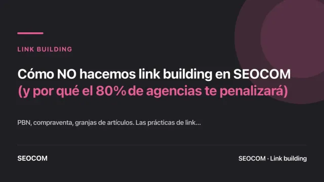 Cómo NO hacemos link building en SEOCOM (y por qué el 80% de agencias te penalizará)