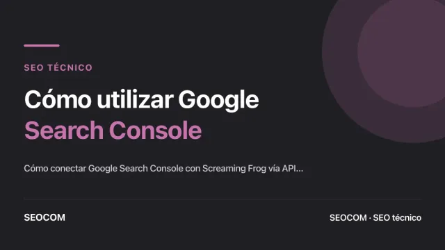 Cómo utilizar Google Search Console y ScreamingFrog para realizar una auditoría técnica de tu dominio