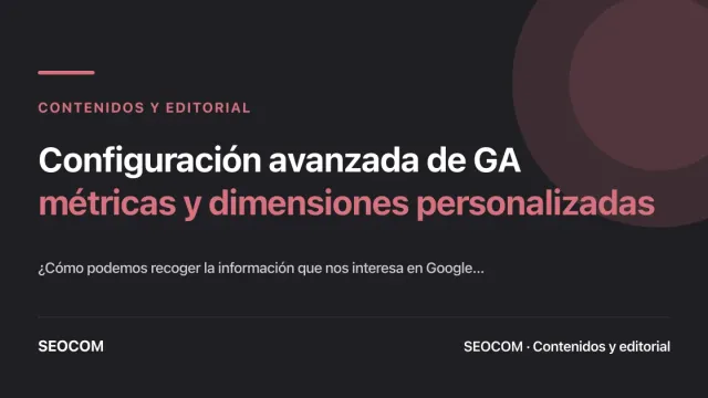 Configuración avanzada de GA: métricas y dimensiones personalizadas