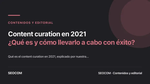 Content curation en 2021: ¿Qué es y cómo llevarlo a cabo con éxito?