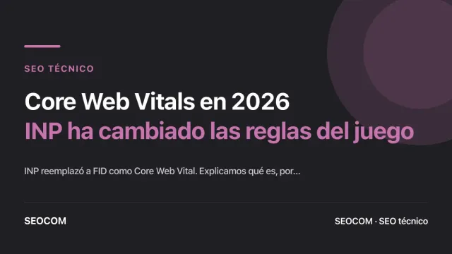 Core Web Vitals en 2026: INP ha cambiado las reglas del juego