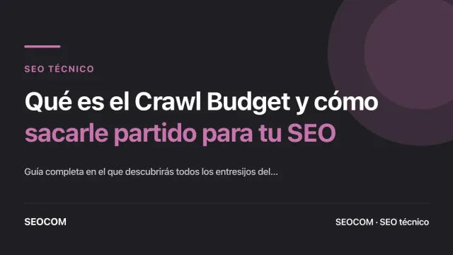 Qué es el Crawl Budget y cómo sacarle partido para tu SEO