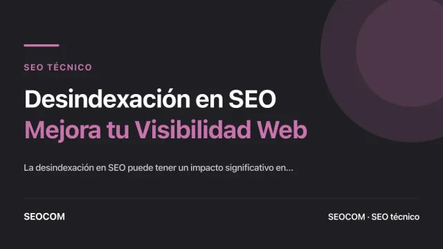 Desindexación en SEO: Mejora tu Visibilidad Web