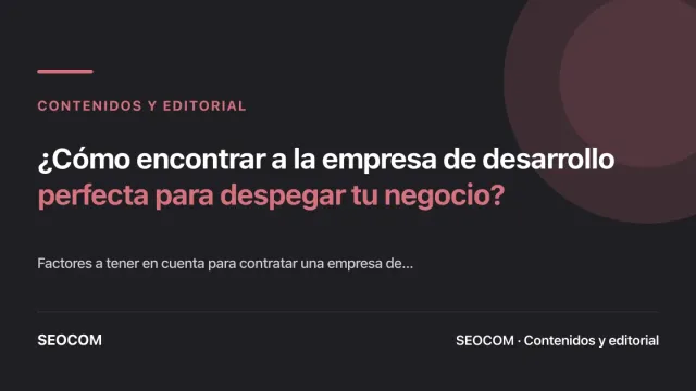 ¿Cómo encontrar a la empresa de desarrollo perfecta para despegar tu negocio?