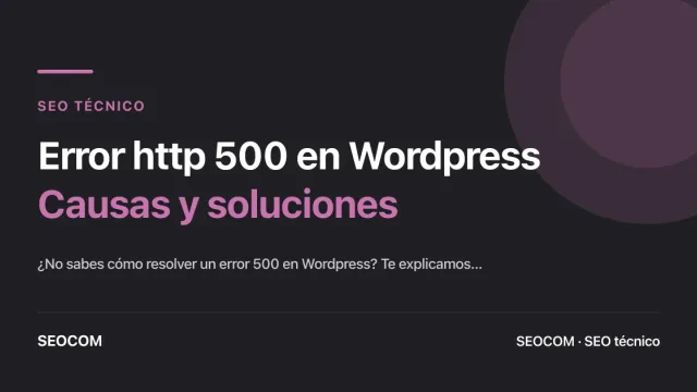 Error  http 500 en Wordpress: Causas y soluciones
