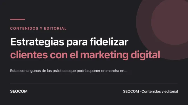 Estrategias para fidelizar clientes con el marketing digital