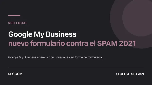 Google My Business: nuevo formulario contra el SPAM 2021
