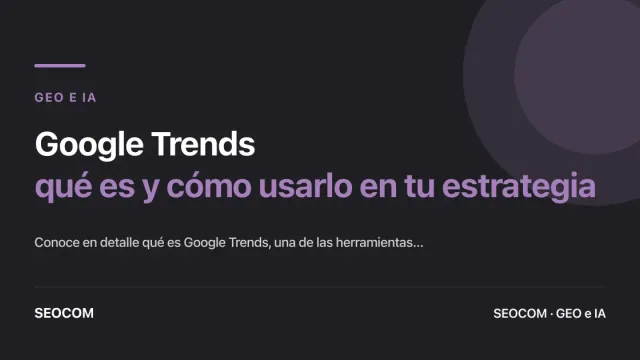 Google Trends: qué es y cómo usarlo en tu estrategia