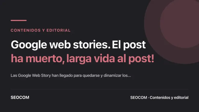 Google web stories. El post ha muerto, larga vida al post!