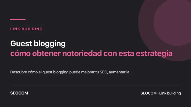 Guest blogging: cómo obtener notoriedad con esta estrategia