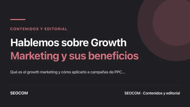 Hablemos sobre Growth Marketing y sus beneficios