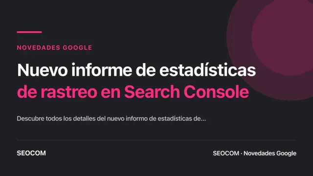 Nuevo informe de estadísticas de rastreo en Search Console