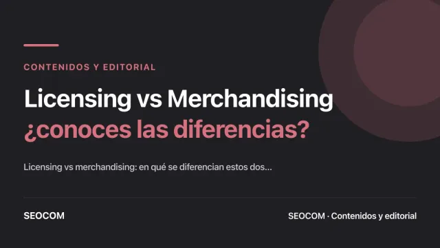 Licensing vs Merchandising: ¿conoces las diferencias?