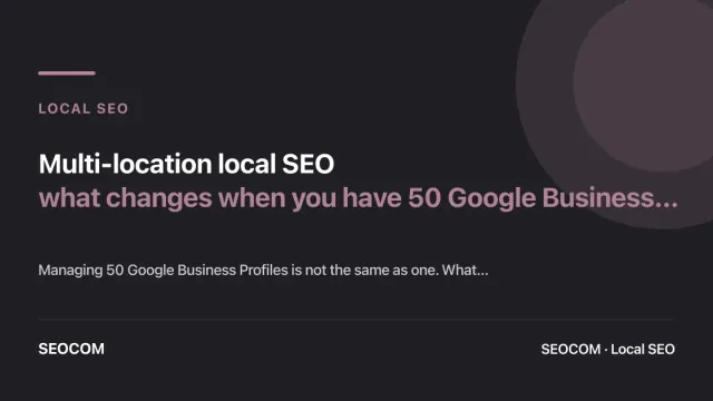 Multi-location local SEO: what changes when you have 50 Google Business Profiles