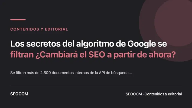 Los secretos del algoritmo de Google se filtran ¿Cambiará el SEO a partir de ahora?