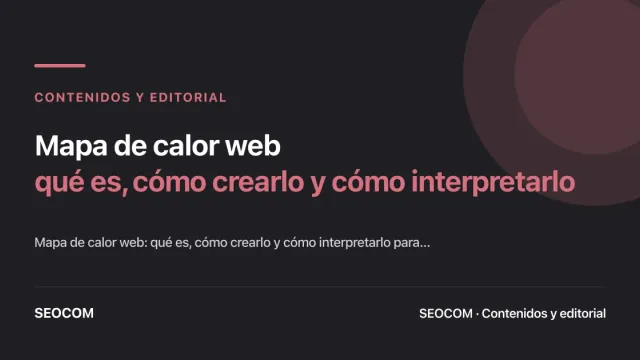 Mapa de calor web: qué es, cómo crearlo y cómo interpretarlo