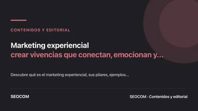 Marketing experiencial: crear vivencias que conectan, emocionan y posicionan tu marca