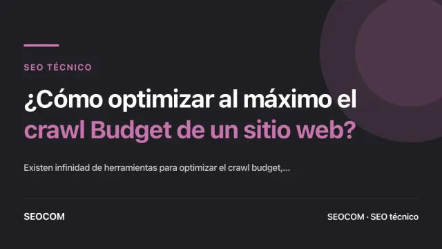 ¿Cómo optimizar al máximo el crawl Budget de un sitio web?