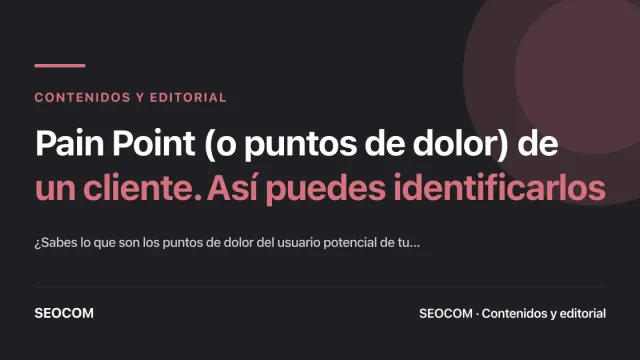 Pain Point (o puntos de dolor) de un cliente. Así puedes identificarlos