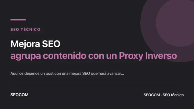 Mejora SEO: agrupa contenido con un Proxy Inverso