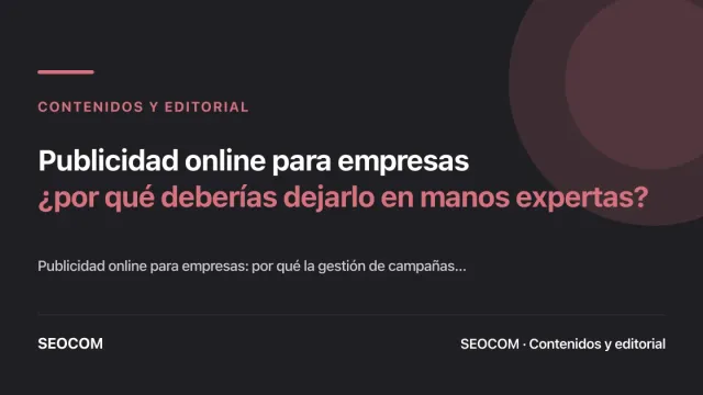 Publicidad online para empresas: ¿por qué deberías dejarlo en manos expertas?