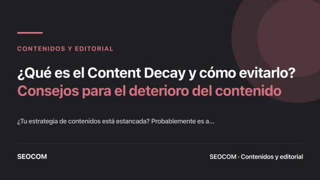 ¿Qué es el Content Decay y cómo evitarlo? Consejos para el deterioro del contenido
