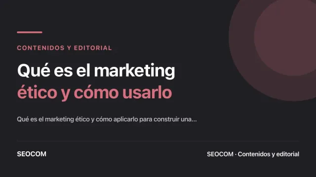 Qué es el marketing ético y cómo usarlo para construir una marca con propósito (y con resultados)