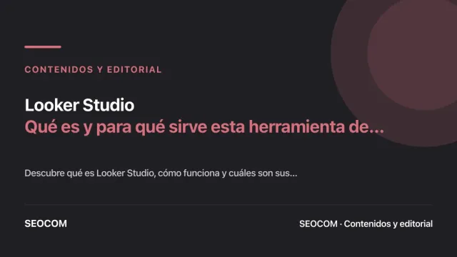Looker Studio: Qué es y para qué sirve esta herramienta de visualización de datos