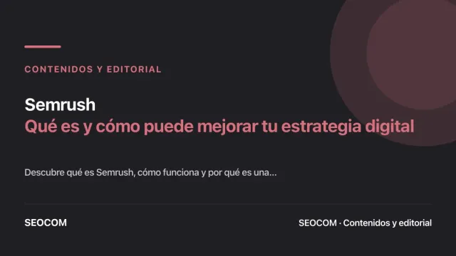 Semrush: Qué es y cómo puede mejorar tu estrategia digital