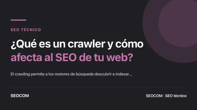 ¿Qué es un crawler y cómo afecta al SEO de tu web?