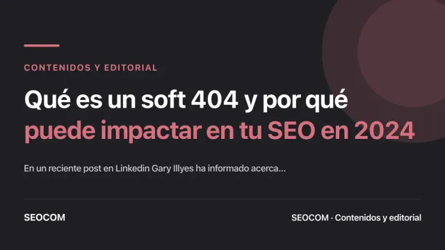 Qué es un soft 404 y por qué puede impactar en tu SEO en 2024