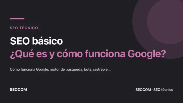 SEO básico: ¿Qué es y cómo funciona Google?