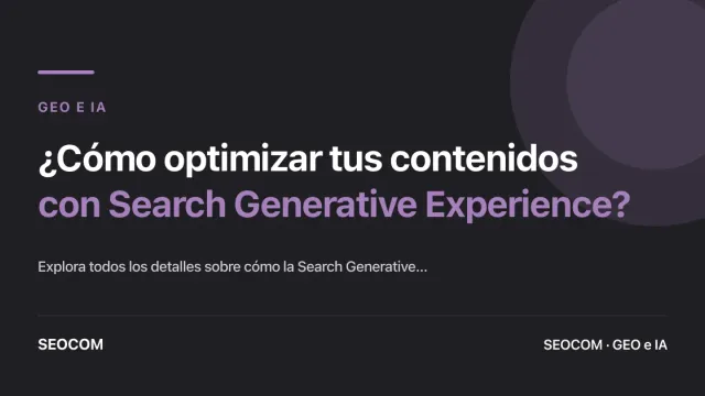 ¿Cómo optimizar tus contenidos con Search Generative Experience?