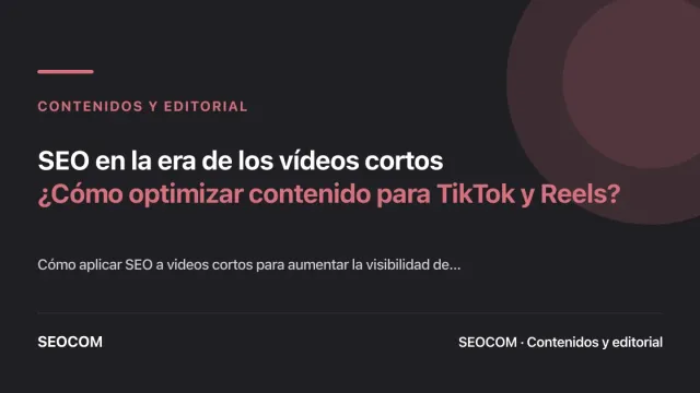 SEO en la era de los vídeos cortos: ¿Cómo optimizar contenido para TikTok y Reels?