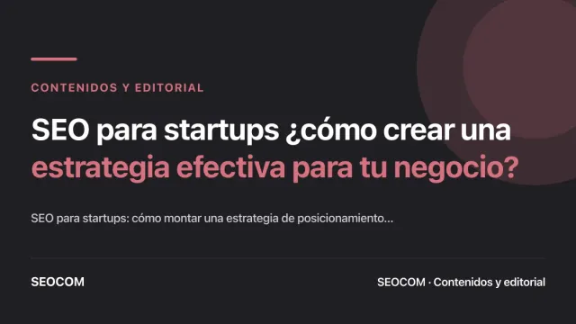 SEO para startups ¿cómo crear una estrategia efectiva para tu negocio?