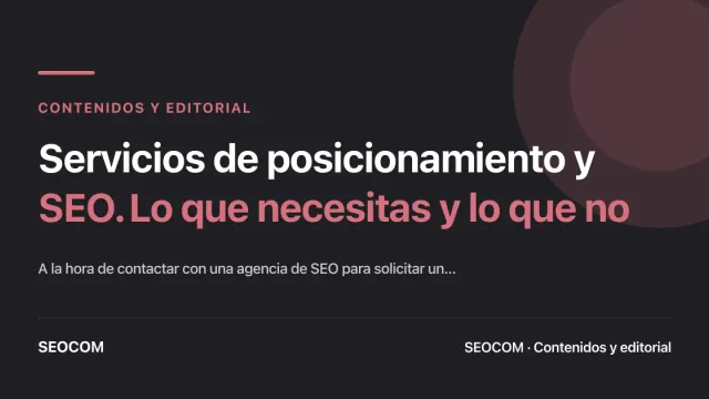 Servicios de posicionamiento y SEO. Lo que necesitas y lo que no