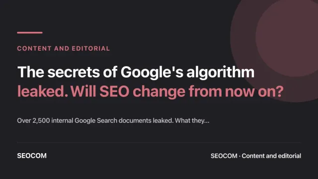 The secrets of Google's algorithm leaked. Will SEO change from now on?