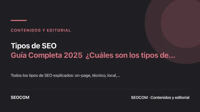 Tipos de SEO: Guía Completa 2025  ¿Cuáles son los tipos de SEO existentes?
