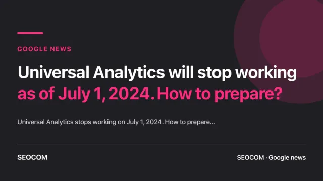 Universal Analytics will stop working as of July 1, 2024. How to prepare?