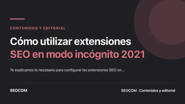 Cómo utilizar extensiones SEO en modo incógnito 2021