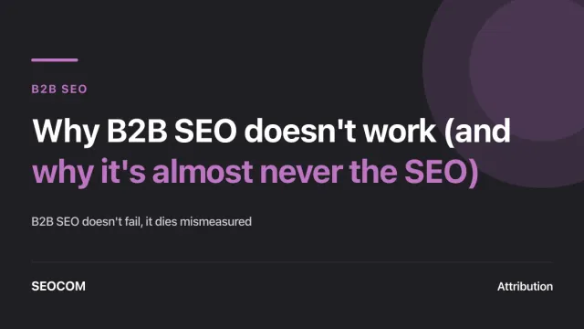 Why B2B SEO doesn't work (and why it's almost never the SEO)