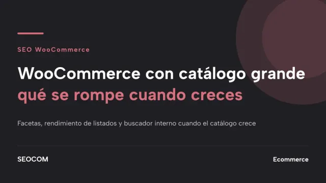 WooCommerce con catálogo grande: qué se rompe cuando creces